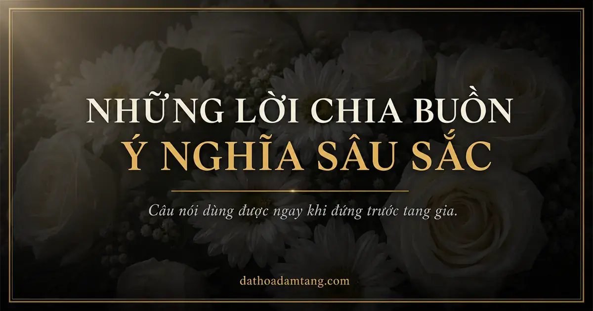 Những Lời Chia Buồn Ý Nghĩa Sâu Sắc Đến Người Nhà Đã Khuất