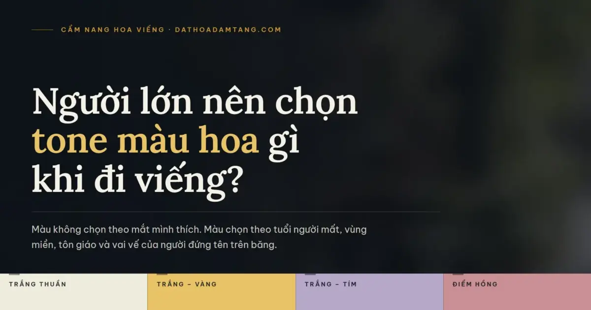 Người Lớn Nên Chọn Tone Màu Hoa Gì Khi Đi Viếng